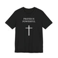 Prayer is Powerful - Unisex Jersey Short Sleeve Tee
